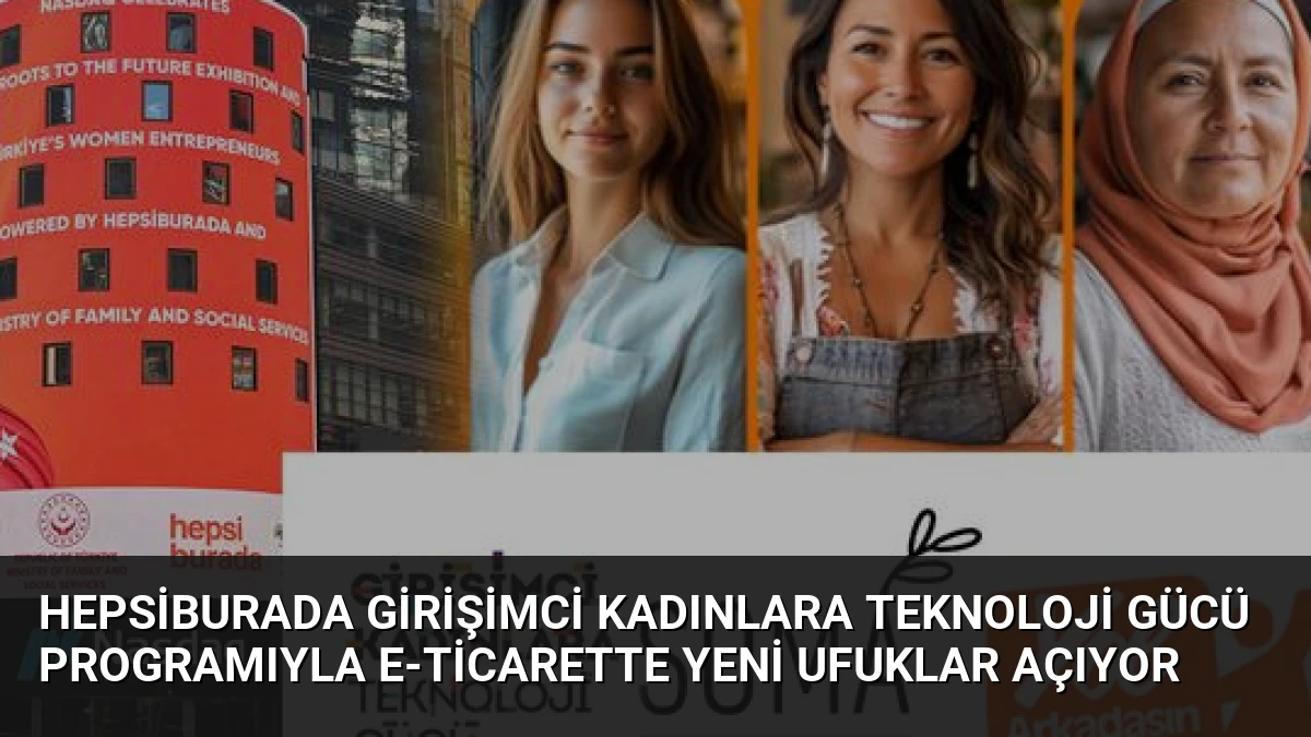 Hepsiburada Girişimci Kadınlara Teknoloji Gücü Programıyla E-Ticarette Yeni Ufuklar Açıyor