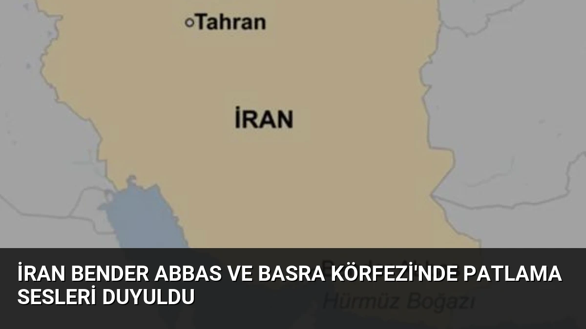 İran Bender Abbas ve Basra Körfezi’nde Patlama Sesleri Duyuldu