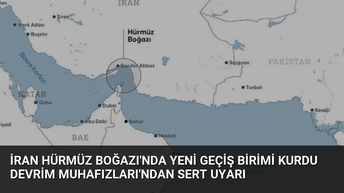 İran Hürmüz Boğazı’nda Yeni Geçiş Birimi Kurdu Devrim Muhafızları’ndan Sert Uyarı