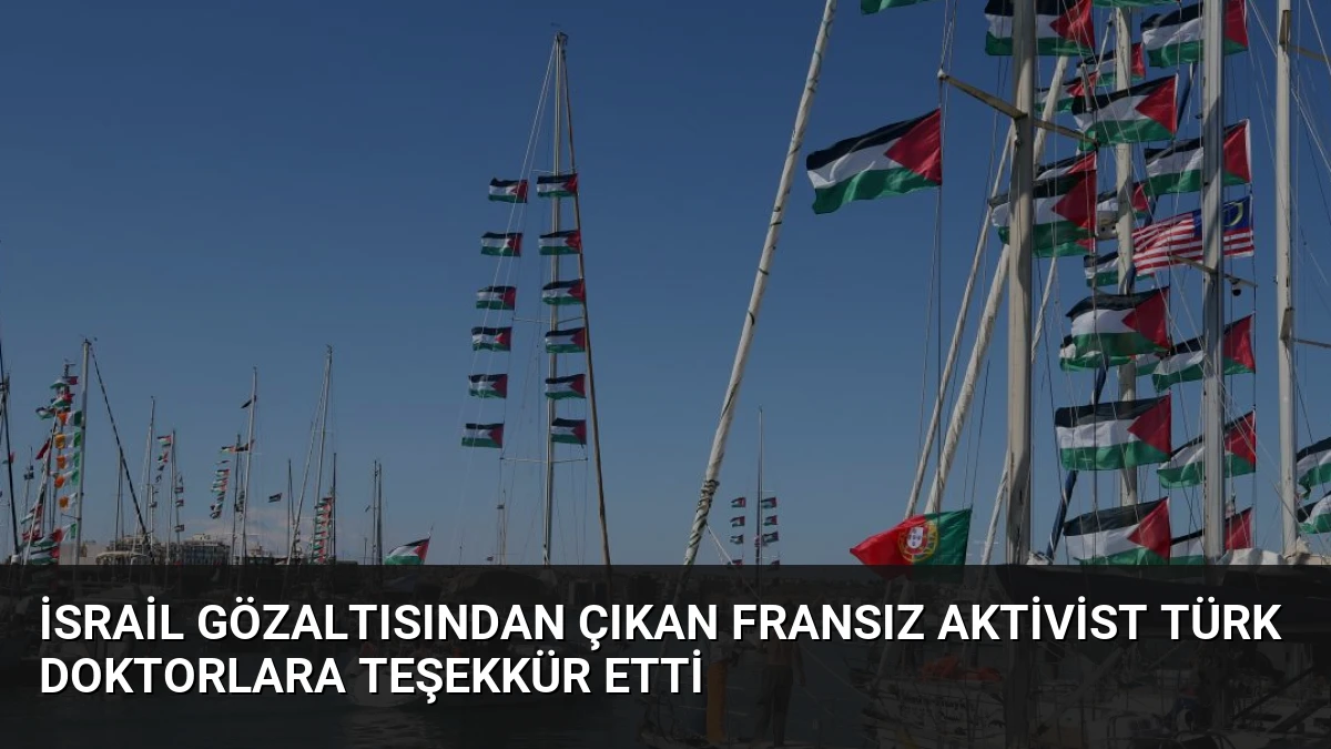 İsrail Gözaltısından Çıkan Fransız Aktivist Türk Doktorlara Teşekkür Etti