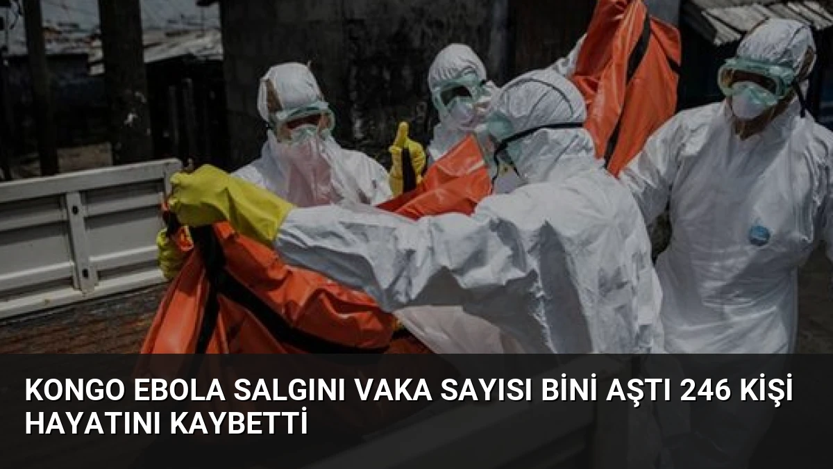 Kongo Ebola Salgını Vaka Sayısı Bini Aştı 246 Kişi Hayatını Kaybetti