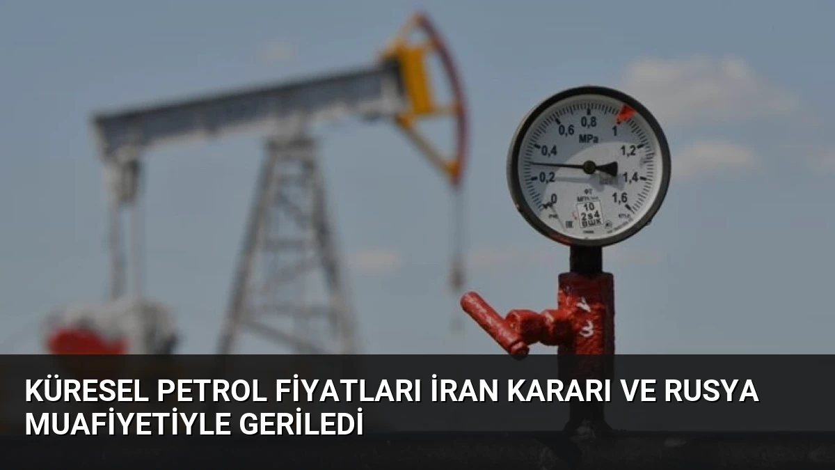 Küresel Petrol Fiyatları İran Kararı ve Rusya Muafiyetiyle Geriledi