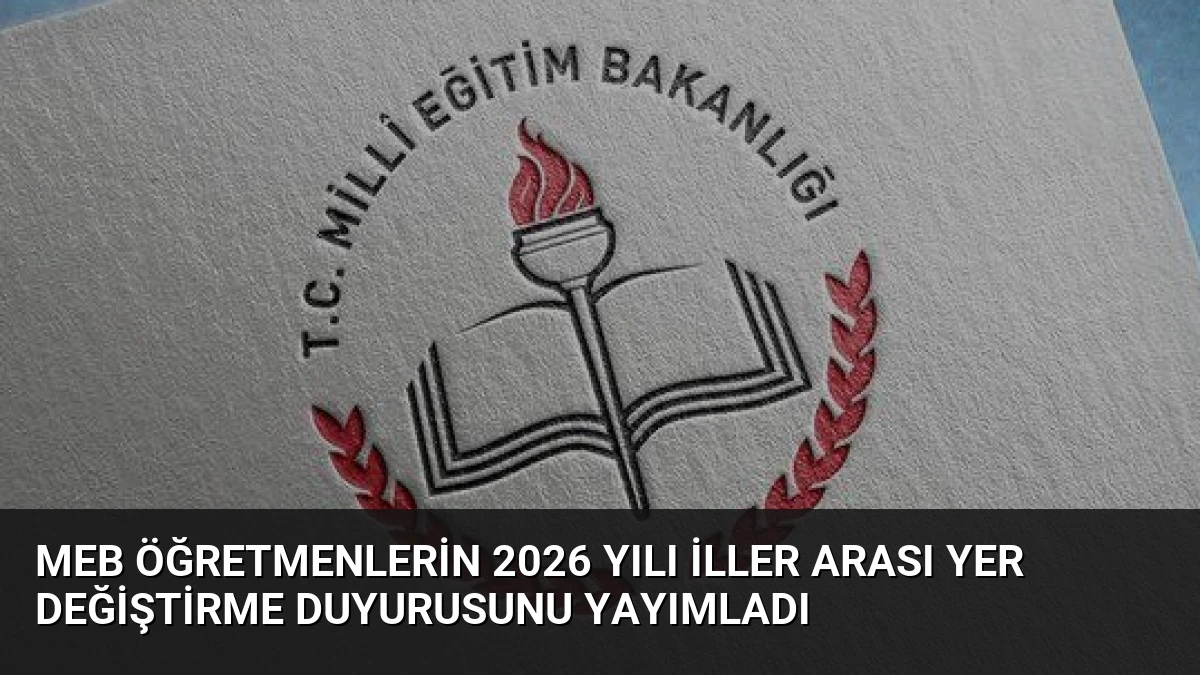 MEB Öğretmenlerin 2026 Yılı İller Arası Yer Değiştirme Duyurusunu Yayımladı