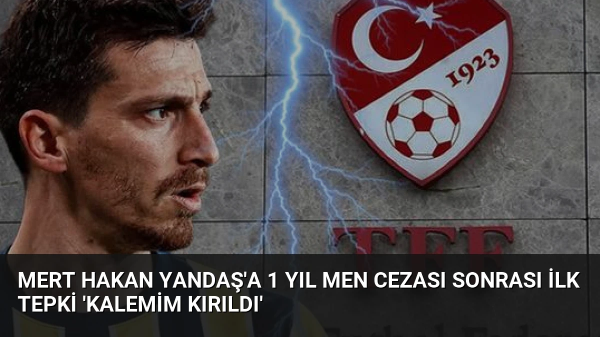 Mert Hakan Yandaş’a 1 Yıl Men Cezası Sonrası İlk Tepki ‘Kalemim Kırıldı’
