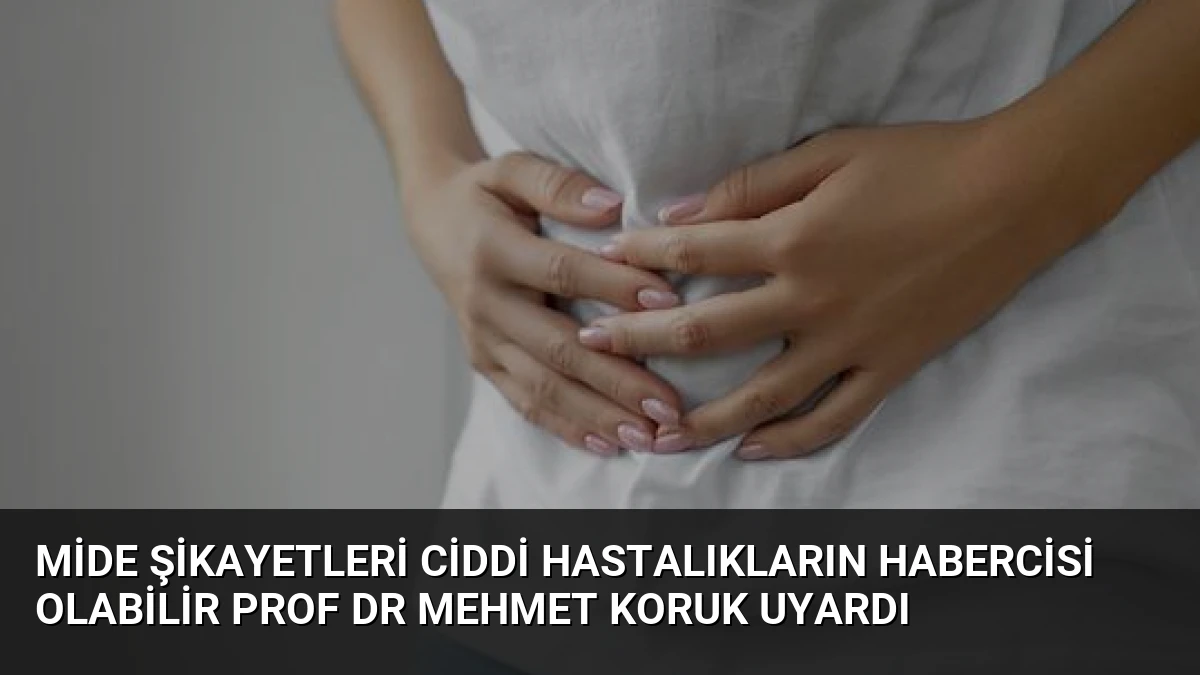 Mide Şikayetleri Ciddi Hastalıkların Habercisi Olabilir Prof Dr Mehmet Koruk Uyardı