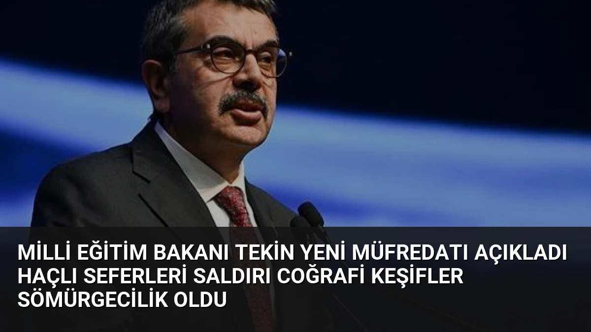 Milli Eğitim Bakanı Tekin Yeni Müfredatı Açıkladı Haçlı Seferleri Saldırı Coğrafi Keşifler Sömürgecilik Oldu