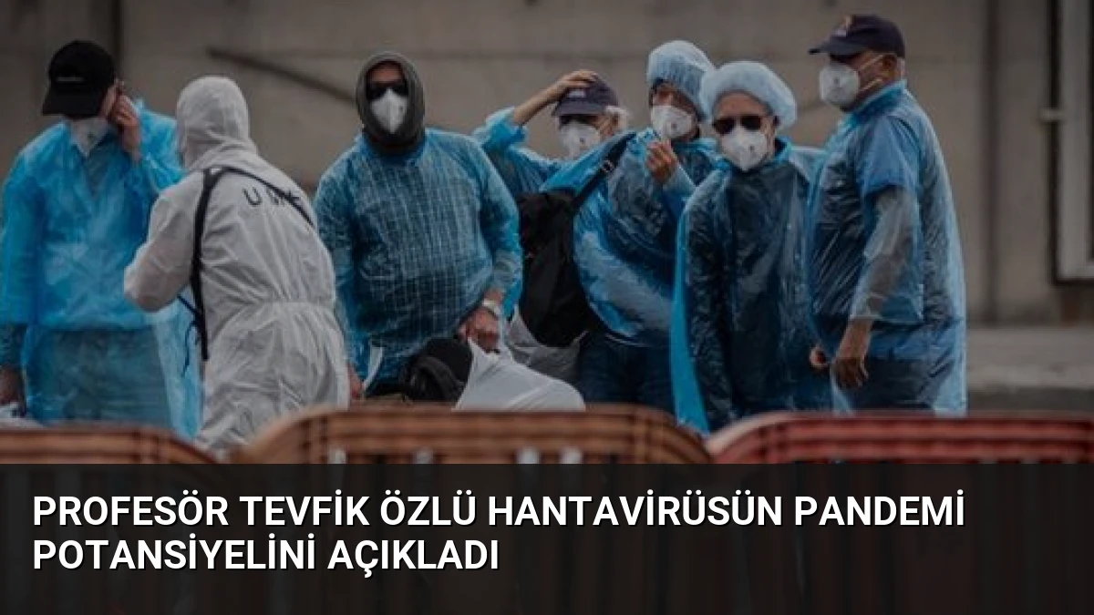 Profesör Tevfik Özlü Hantavirüsün Pandemi Potansiyelini Açıkladı