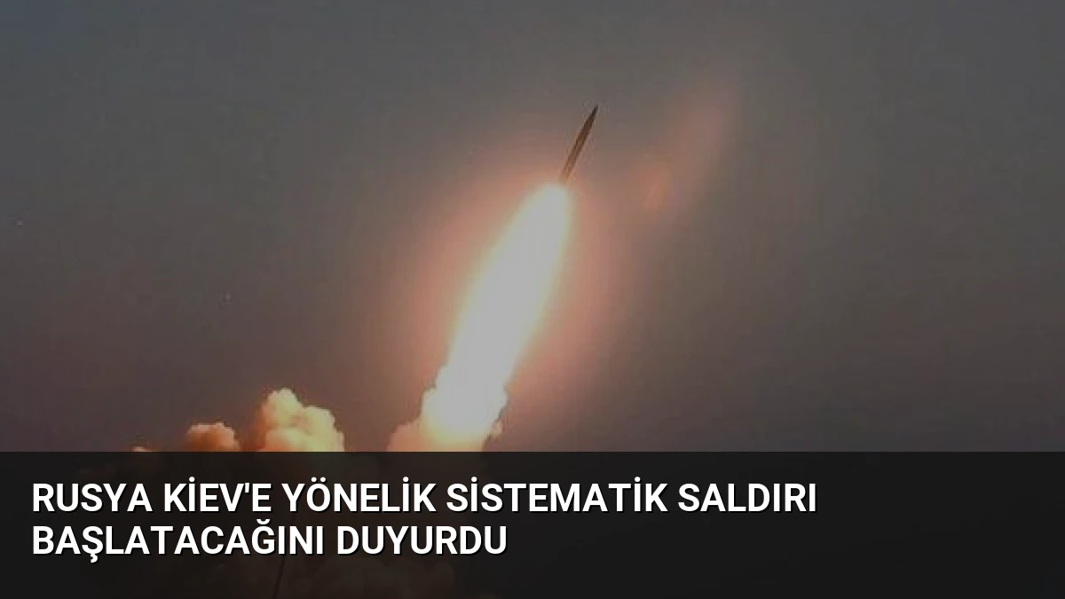 Rusya Kiev’e Yönelik Sistematik Saldırı Başlatacağını Duyurdu