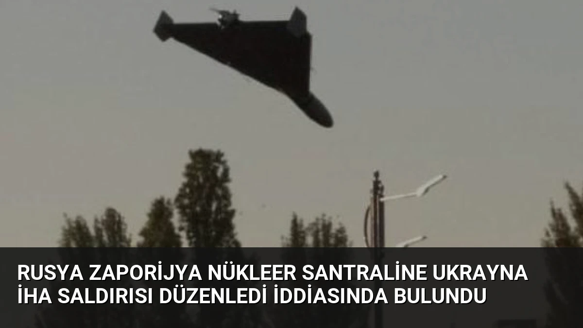 Rusya Zaporijya Nükleer Santraline Ukrayna İHA Saldırısı Düzenledi İddiasında Bulundu