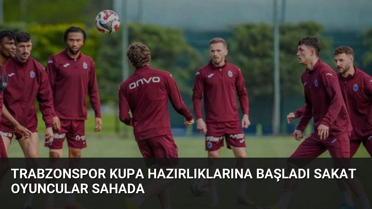 Trabzonspor Kupa Hazırlıklarına Başladı Sakat Oyuncular Sahada