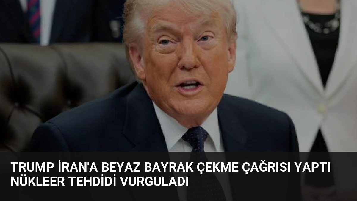 Trump İran’a Beyaz Bayrak Çekme Çağrısı Yaptı Nükleer Tehdidi Vurguladı