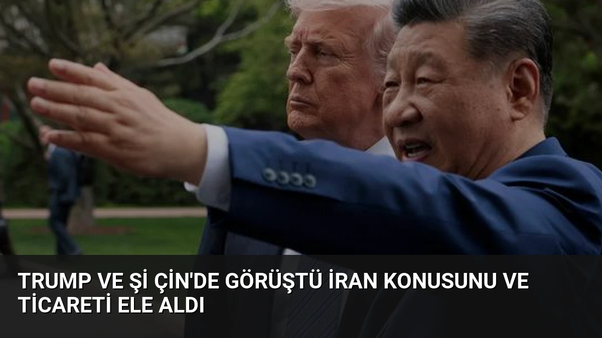 Trump ve Şi Çin’de Görüştü İran Konusunu ve Ticareti Ele Aldı