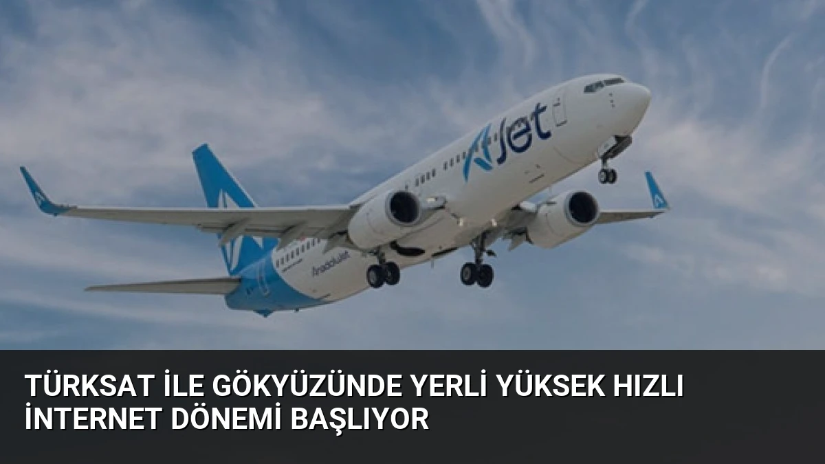 TÜRKSAT ile Gökyüzünde Yerli Yüksek Hızlı İnternet Dönemi Başlıyor
