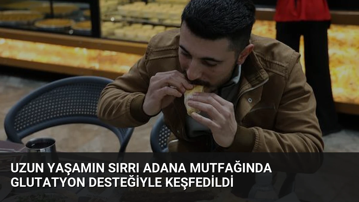 Uzun Yaşamın Sırrı Adana Mutfağında Glutatyon Desteğiyle Keşfedildi