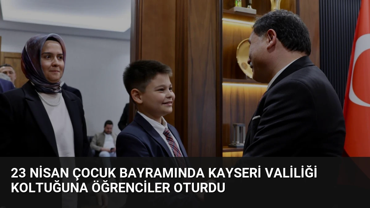23 Nisan Çocuk Bayramında Kayseri Valiliği Koltuğuna Öğrenciler Oturdu