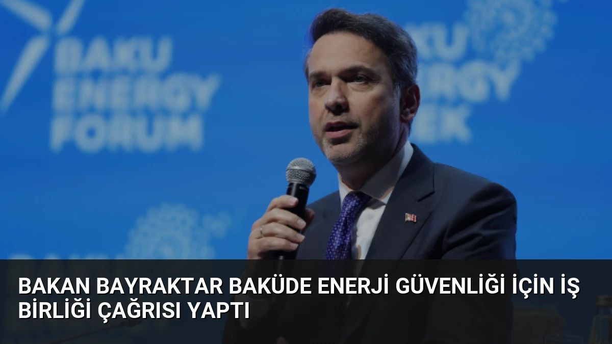 Bakan Bayraktar Baküde Enerji Güvenliği İçin İş Birliği Çağrısı Yaptı