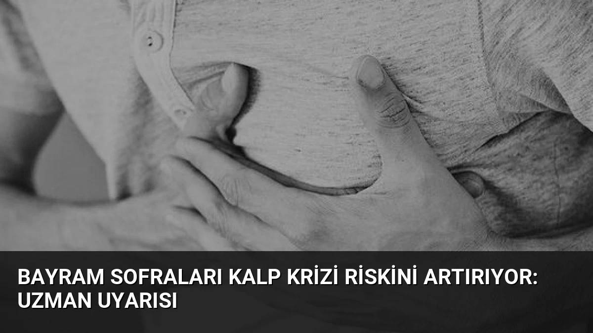 Bayram Sofraları Kalp Krizi Riskini Artırıyor: Uzman Uyarısı