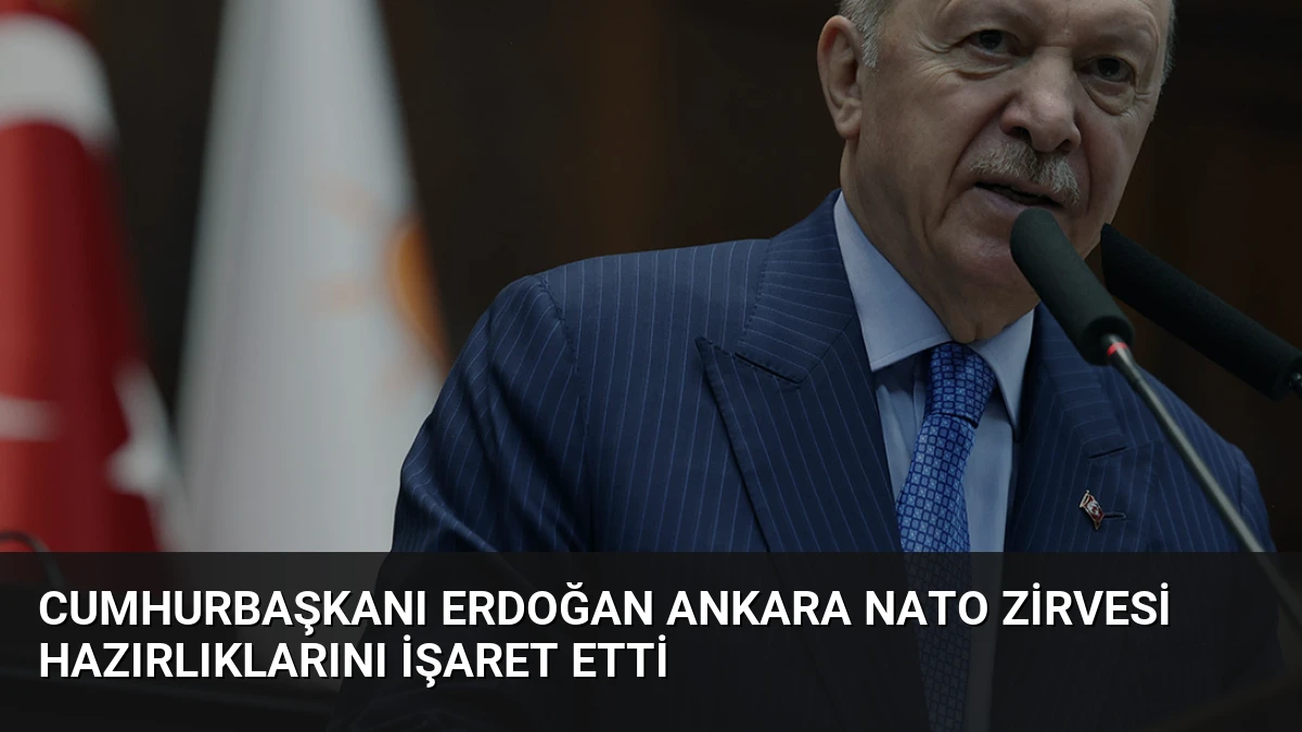 Cumhurbaşkanı Erdoğan Ankara NATO Zirvesi hazırlıklarını işaret etti
