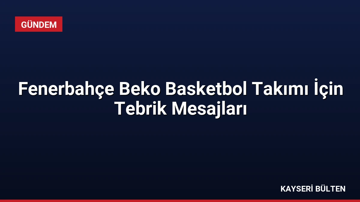 Fenerbahçe Beko Basketbol Takımı İçin Tebrik Mesajları