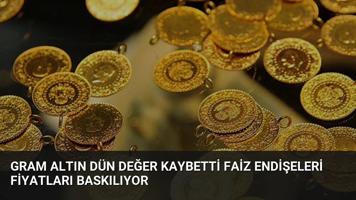 Gram Altın Dün Değer Kaybetti Faiz Endişeleri Fiyatları Baskılıyor
