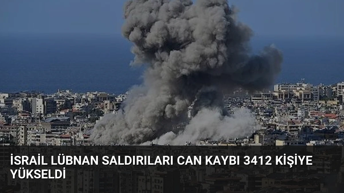 İsrail Lübnan Saldırıları Can Kaybı 3412 Kişiye Yükseldi