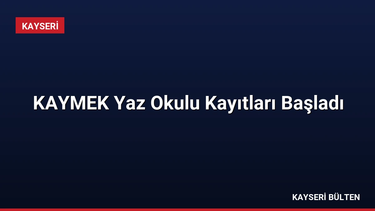 KAYMEK Yaz Okulu Kayıtları Başladı