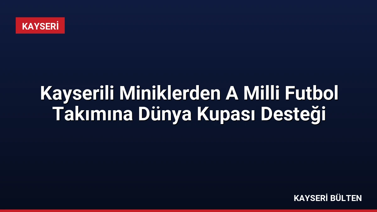 Kayserili Miniklerden A Milli Futbol Takımına Dünya Kupası Desteği