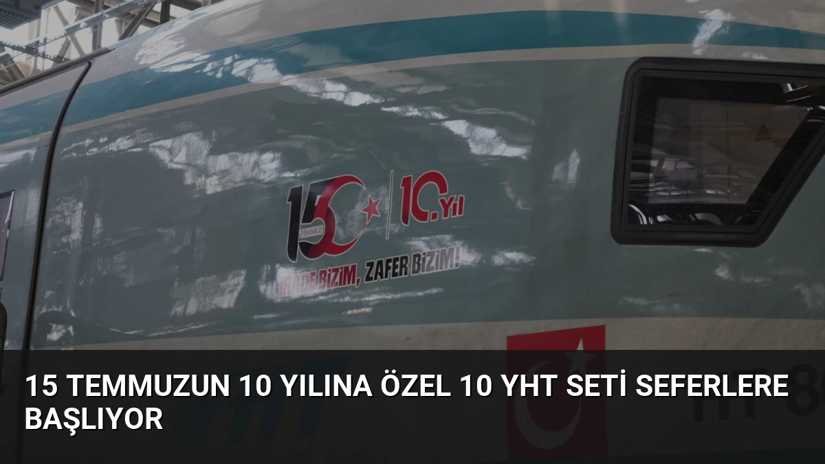 15 Temmuzun 10 Yılına Özel 10 YHT Seti Seferlere Başlıyor