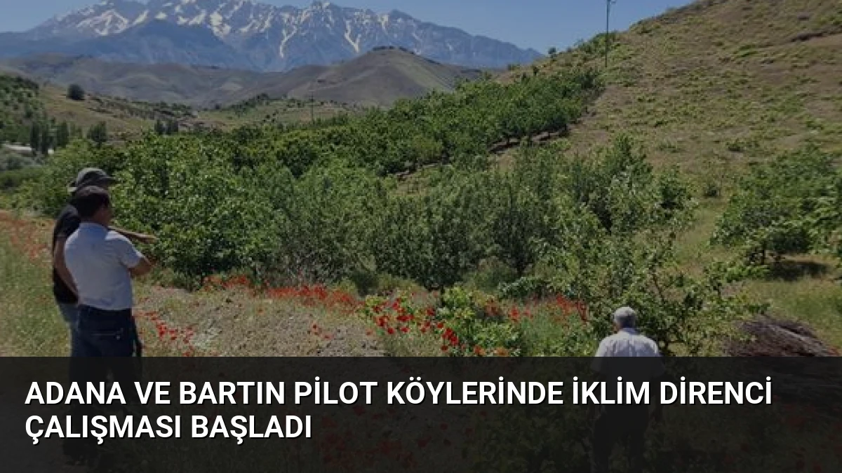 Adana ve Bartın Pilot Köylerinde İklim Direnci Çalışması Başladı