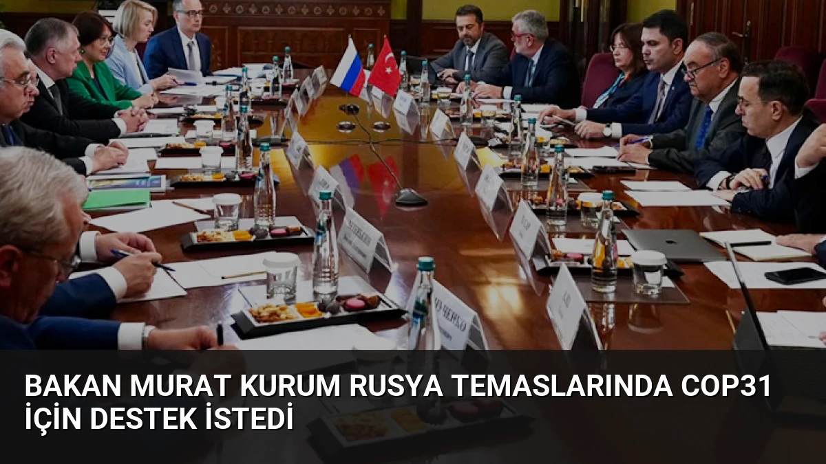 Bakan Murat Kurum Rusya Temaslarında COP31 İçin Destek İstedi