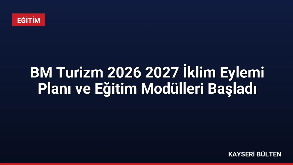 BM Turizm 2026 2027 İklim Eylemi Planı ve Eğitim Modülleri Başladı