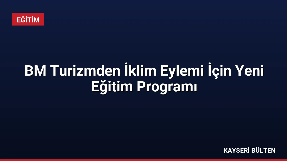 BM Turizmden İklim Eylemi İçin Yeni Eğitim Programı