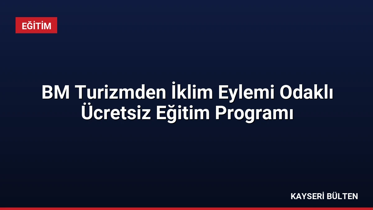 BM Turizmden İklim Eylemi Odaklı Ücretsiz Eğitim Programı