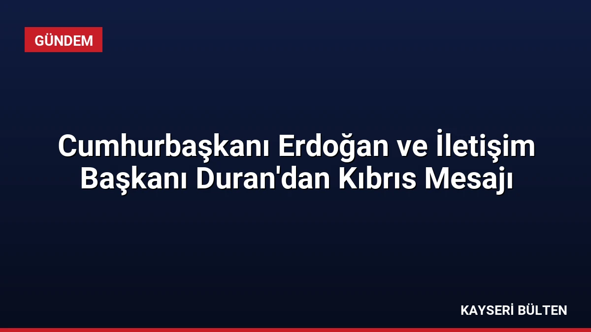 Cumhurbaşkanı Erdoğan ve İletişim Başkanı Duran’dan Kıbrıs Mesajı