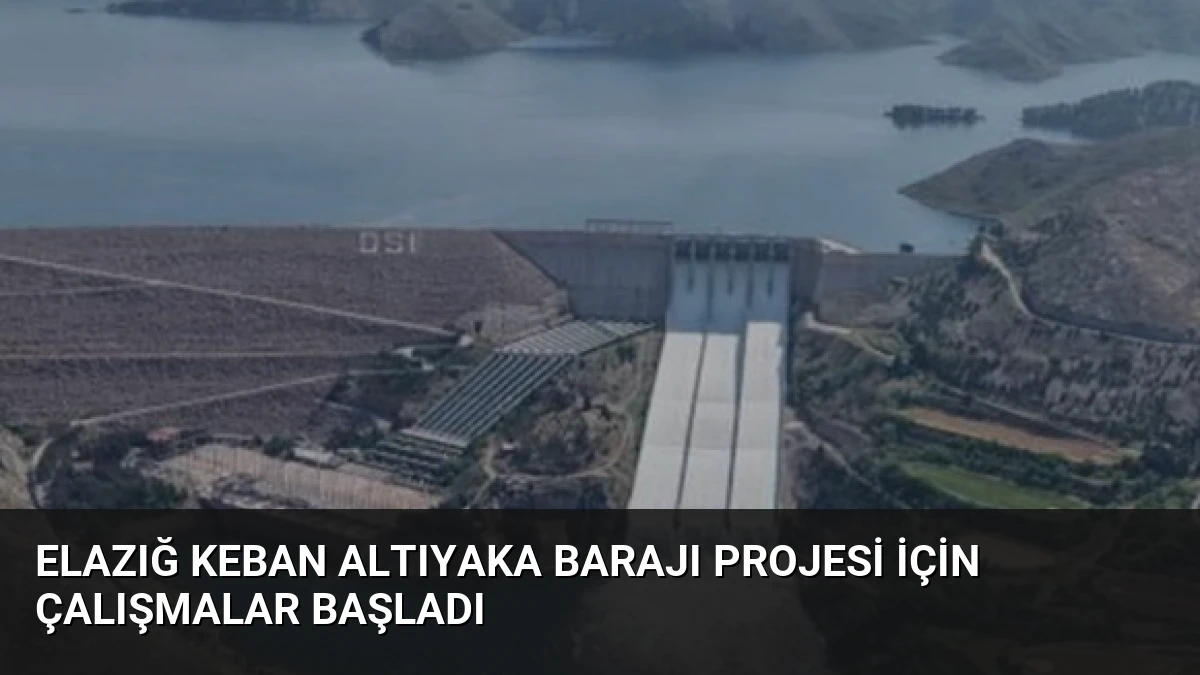 Elazığ Keban Altıyaka Barajı Projesi İçin Çalışmalar Başladı