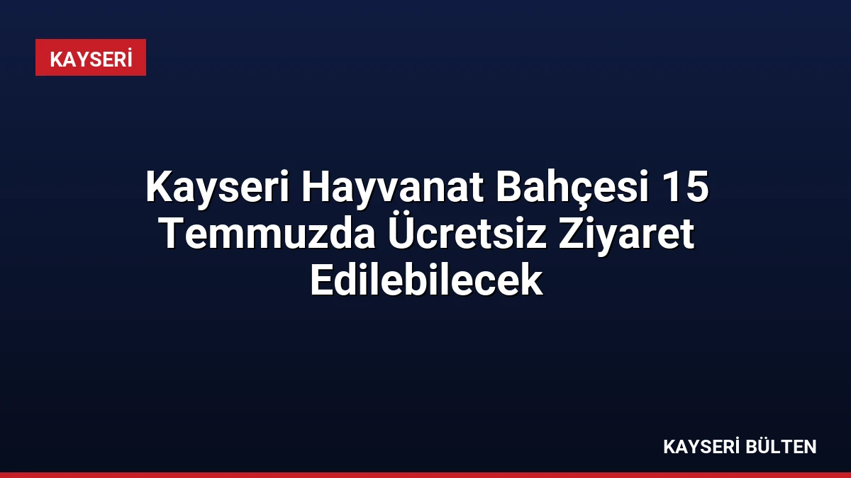 Kayseri Hayvanat Bahçesi 15 Temmuzda Ücretsiz Ziyaret Edilebilecek