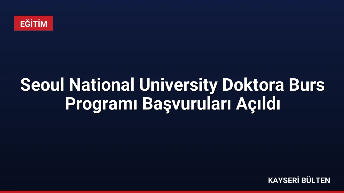 Seoul National University Doktora Burs Programı Başvuruları Açıldı