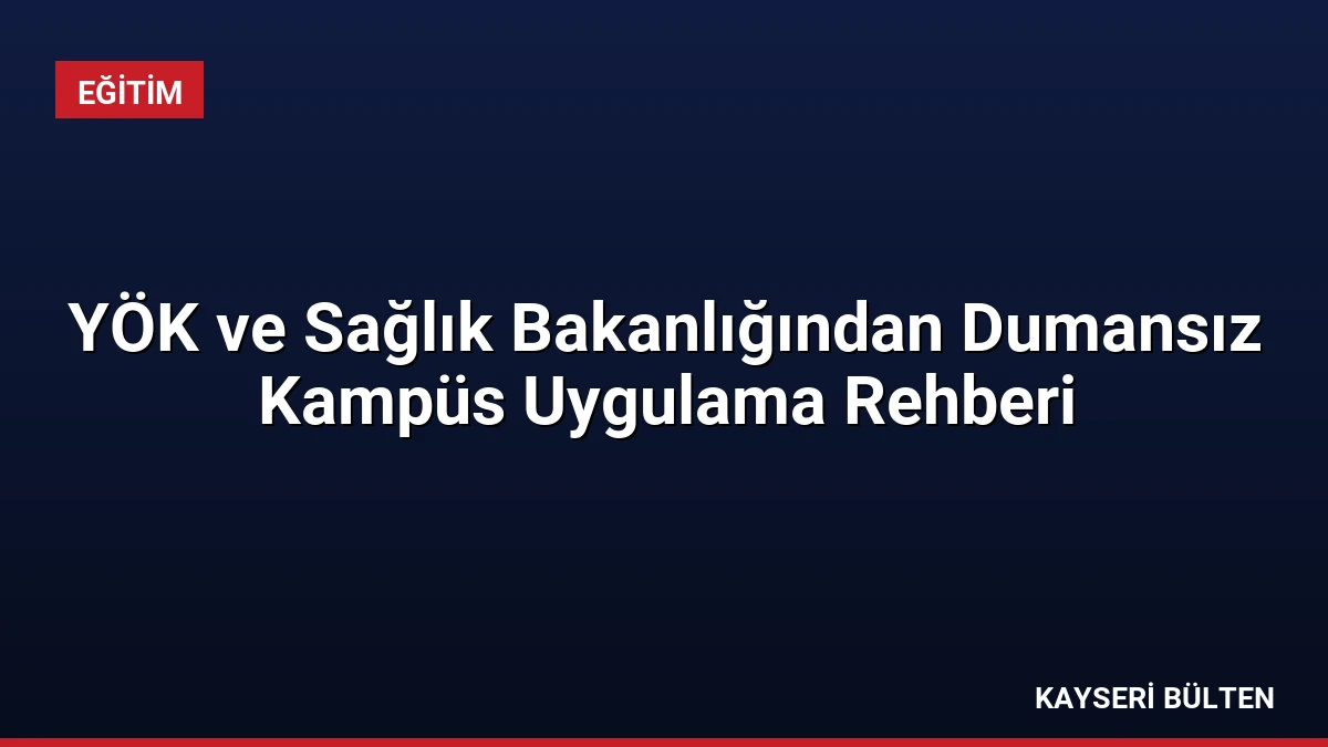 YÖK ve Sağlık Bakanlığından Dumansız Kampüs Uygulama Rehberi
